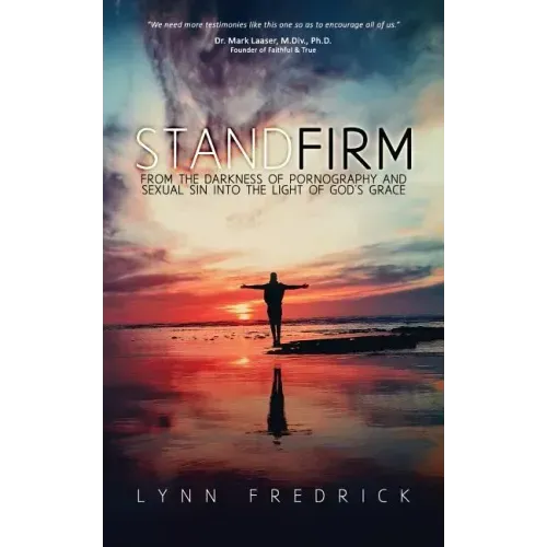 Stand Firm: From the Darkness of Pornography and Sexual Sin into the Light of God's Grace