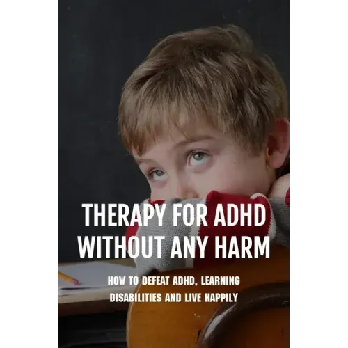 Therapy For ADHD Without Any Harm: How To Defeat ADHD, Learning Disabilities And Live Happily: Adhd Parenting Strategies