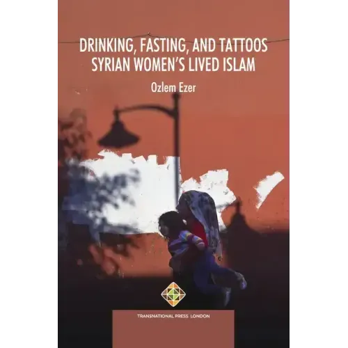 Drinking, Fasting, and Tattoos: Syrian Women's Lived Islam