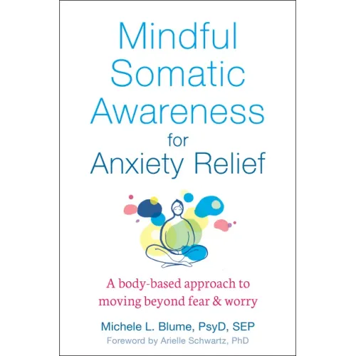 Mindful Somatic Awareness for Anxiety Relief: A Body-Based Approach to Moving Beyond Fear and Worry