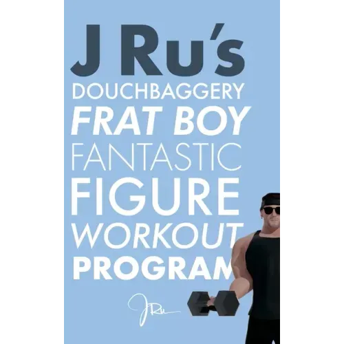 J Ru's Douchbaggery Frat Boy Fantastic Figure Workout Program