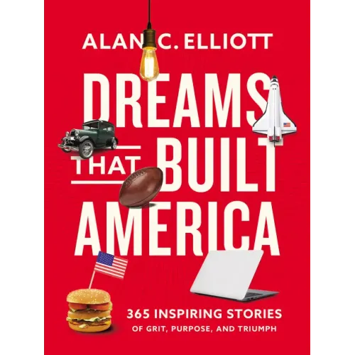 Dreams That Built America: Inspiring Stories of Grit, Purpose, and Triumph