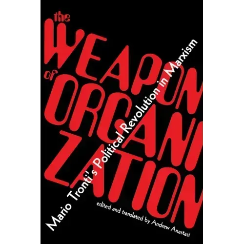 The Weapon of Organization: Mario Tronti's Political Revolution in Marxism