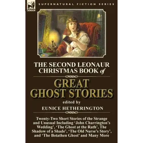 The Second Leonaur Christmas Book of Great Ghost Stories: Twenty-Two Short Stories of the Strange and Unusual Including 'John Charrington's Wedding',