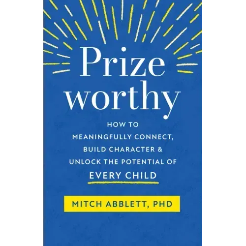 Prizeworthy: How to Meaningfully Connect, Build Character, and Unlock the Potential of Every Child