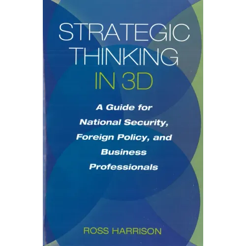 Strategic Thinking in 3D: A Guide for National Security, Foreign Policy, and Business Professionals