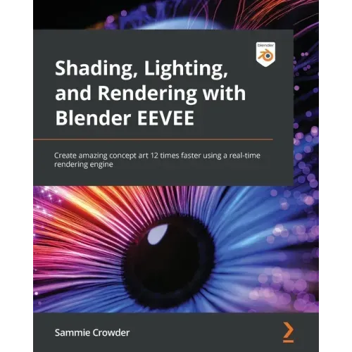 Shading, Lighting, and Rendering with Blender EEVEE: Create amazing concept art 12 times faster using a real-time rendering engine