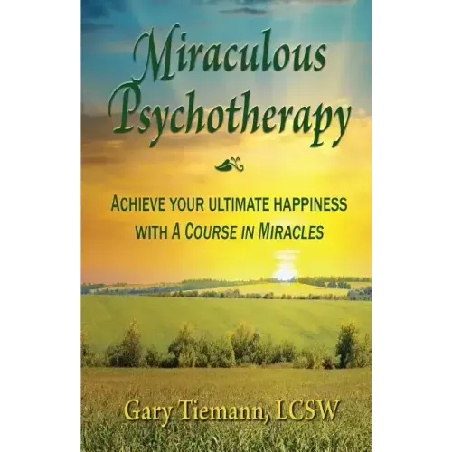 Miraculous Psychotherapy: Achieve Your Ultimate Happiness with A Course in Miracles