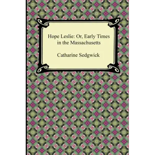 Hope Leslie: Or, Early Times in the Massachusetts