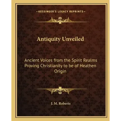 Antiquity Unveiled: Ancient Voices from the Spirit Realms Proving Christianity to be of Heathen Origin