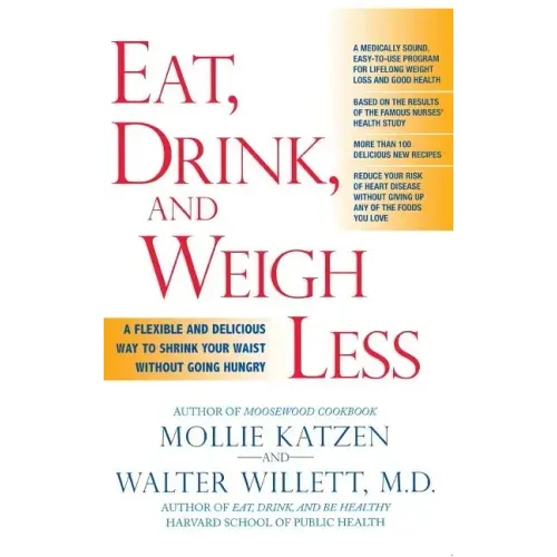 Eat, Drink, and Weigh Less: A Flexible and Delicious Way to Shrink Your Waist Without Going Hungry