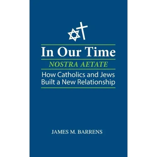 In Our Time (Nostra Aetate): How Catholics and Jews Built a New Relationship