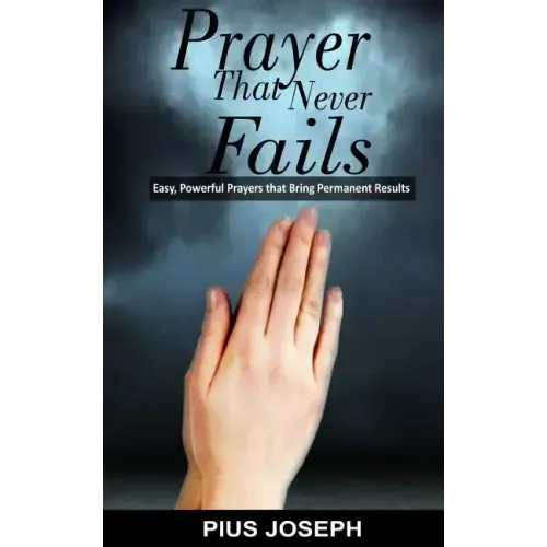 Prayer That Never Fails: Easy, Powerful Prayers That Bring Permanent Results