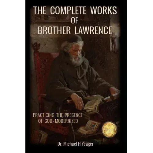 The Complete Works of Brother Lawrence: Practicing the Presence of God - Modernized
