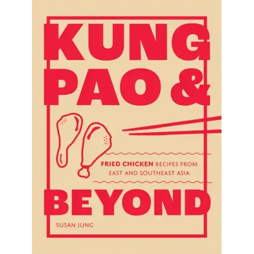 Kung Pao and Beyond: Fried Chicken Recipes from East and Southeast Asia