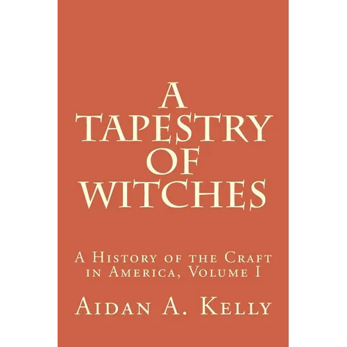 A Tapestry of Witches: A History of the Craft in America, Volume I