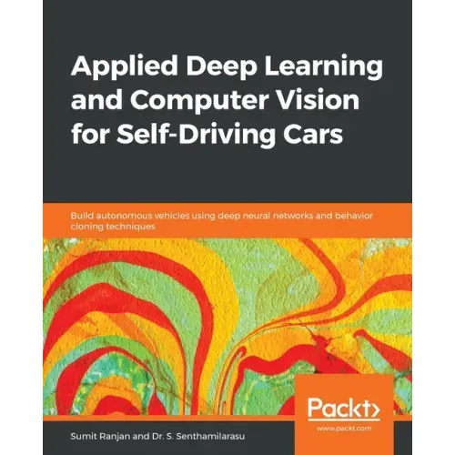 Applied Deep Learning and Computer Vision for Self-Driving Cars: Build autonomous vehicles using deep neural networks and behavior-cloning techniques