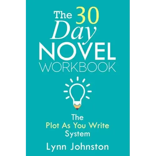 The 30 Day Novel Workbook: Write a Novel in a Month with the Plot-As-You-Write System