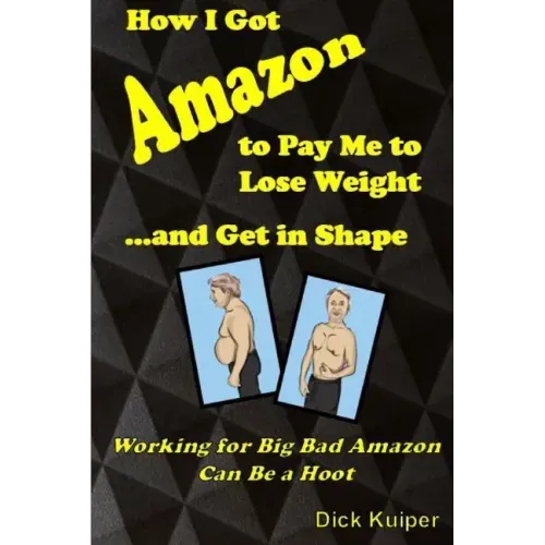 How I Got Amazon to Pay Me to Lose Weight...and Get in Shape: Working for Big Bad Amazon Can Be a Real Hoot