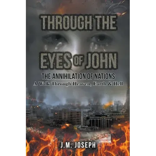 Through the Eyes of John: THE ANNIHILATION OF NATIONS: A Walk Through Heaven, Earth, and Hell