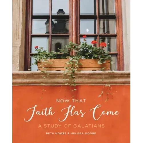 Now That Faith Has Come: A Study of Galatians