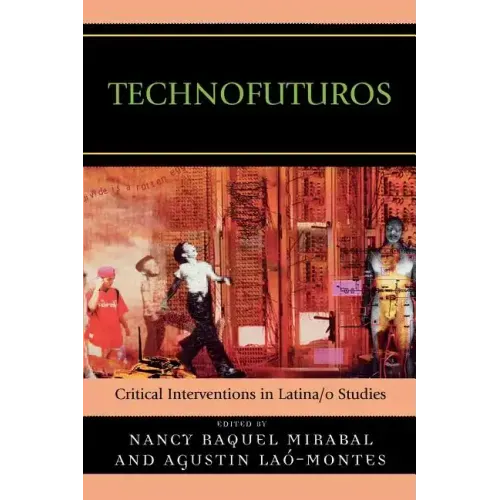 Technofuturos: Critical Interventions in Latina/O Studies