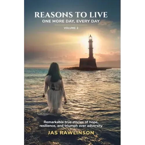 Reasons To Live One More Day, Every Day: Remarkable true stories of hope, resilience, and triumph over adversity