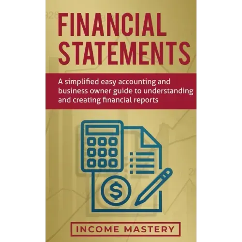 Financial Statements: A Simplified Easy Accounting and Business Owner Guide to Understanding and Creating Financial Reports