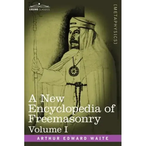 A New Encyclopedia of Freemasonry, Volume I