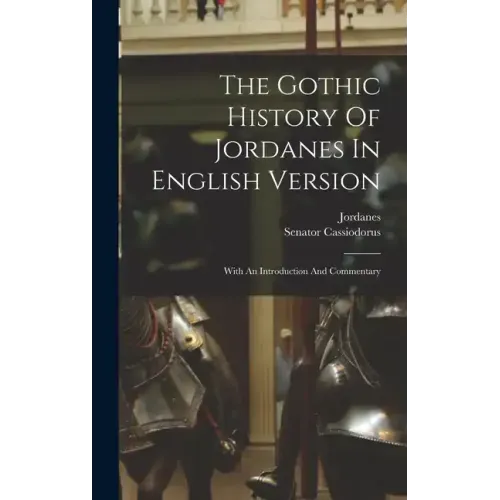 The Gothic History Of Jordanes In English Version: With An Introduction And Commentary