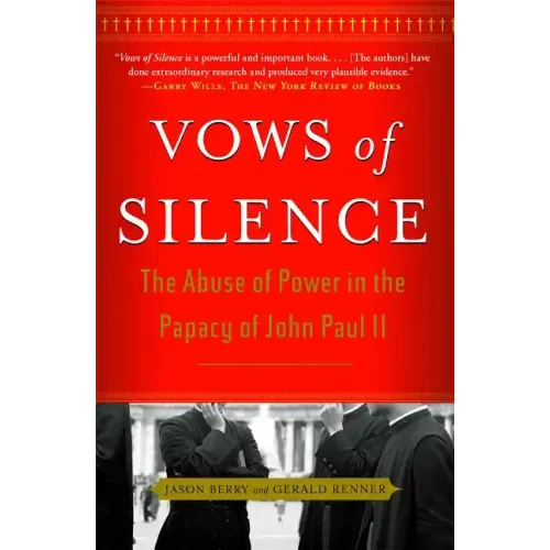 Vows of Silence: The Abuse of Power in the Papacy of John Paul II