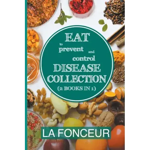 Eat to Prevent and Control Disease Collection (2 Books in 1): Eat to Prevent and Control Disease and Eat to Prevent and Control Disease Cookbook