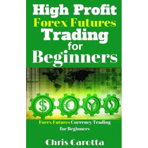High Profit Forex Futures Trading for Beginners: Forex Futures Currency Trading for Beginners