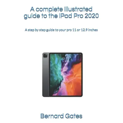 A complete illustrated guide to the iPad Pro 2020: A step by step guide to your pro 11 or 12.9 inches