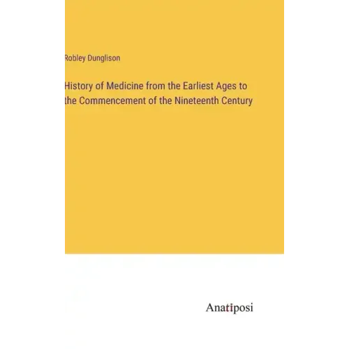 History of Medicine from the Earliest Ages to the Commencement of the Nineteenth Century