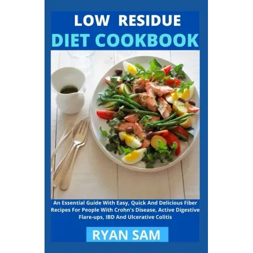 Low Residue Diet Cookbook: An Essential Guide With Easy, Quick And Delicious Fiber Recipes For People With Crohn's Disease, Active Digestive Flar