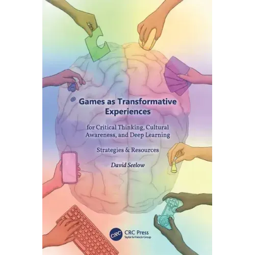 Games as Transformative Experiences for Critical Thinking, Cultural Awareness, and Deep Learning: Strategies & Resources