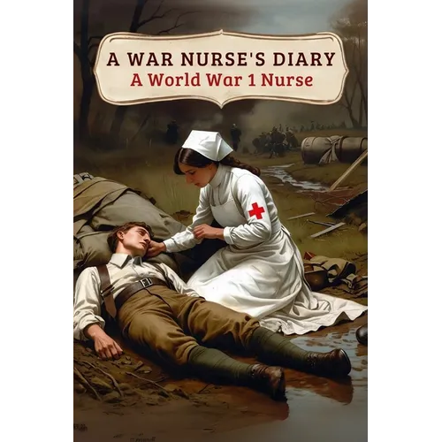 A War Nurse's Diary: A First World War Nurse's Experiences at the Belgian Front