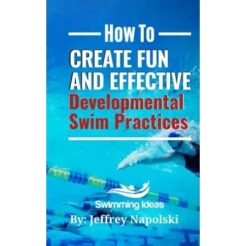 How to Create Fun and Effective Developmental Swim Practices: Make coaching beginner swimmers exciting and interesting.