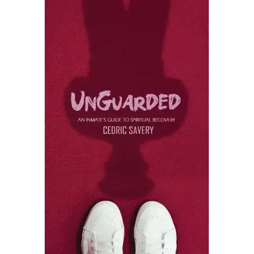 Unguarded: An Inmates Guide to Spiritual Recovery