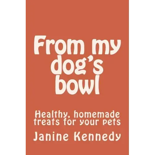 From my dog's bowl: Healthy, homemade treats for your pets