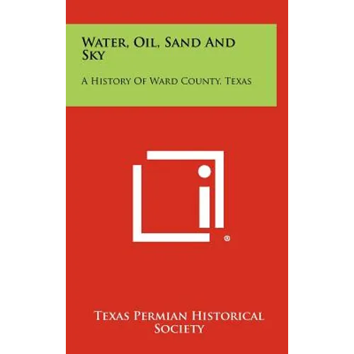 Water, Oil, Sand and Sky: A History of Ward County, Texas - Hardcover
