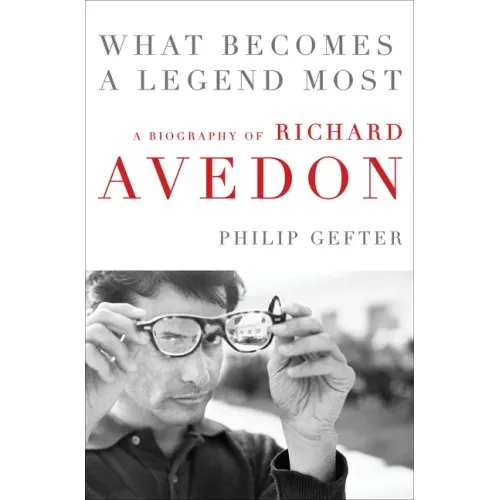 What Becomes a Legend Most: A Biography of Richard Avedon