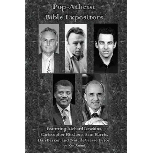 Pop-Atheist Bible Expositors: Featuring Richard Dawkins, Christopher Hitchens, Sam Harris, Dan Barker, and Neil deGrasse Tyson