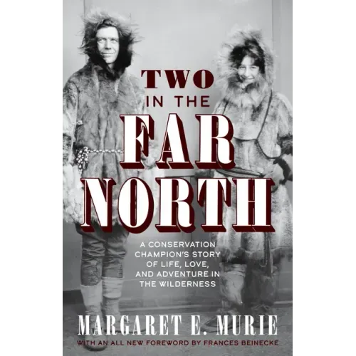 Two in the Far North, Revised Edition: A Conservation Champion's Story of Life, Love, and Adventure in the Wilderness