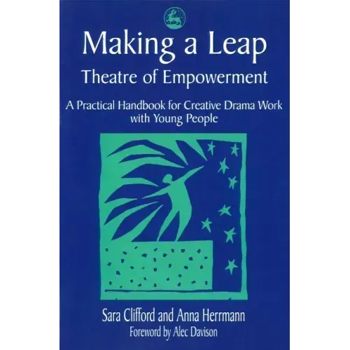 Making a Leap - Theatre of Empowerment: A Practical Handbook for Creative Drama Work with Young People