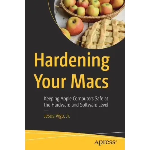 Hardening Your Macs: Keeping Apple Computers Safe at the Hardware and Software Level
