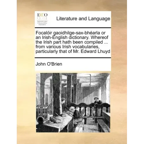 Focalóir gaoidhilge-sax-bhéarla or an Irish-English dictionary. Whereof the Irish part hath been compiled ... from various Irish vocabularies, particu