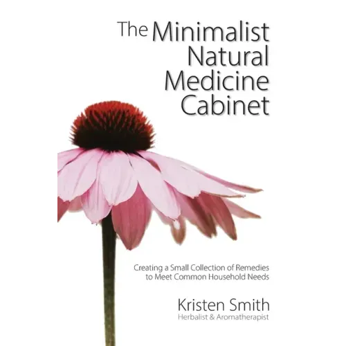The Minimalist Natural Medicine Cabinet: Creating a Small Collection of Remedies to Meet Common Household Needs