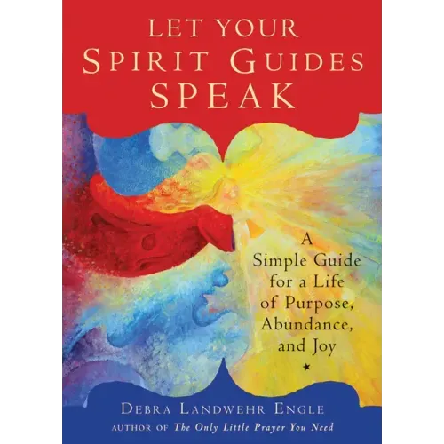 Let Your Spirit Guides Speak: A Simple Guide for a Life of Purpose, Abundance, and Joy